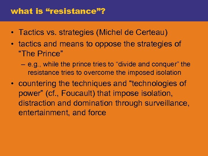 what is “resistance”? • Tactics vs. strategies (Michel de Certeau) • tactics and means