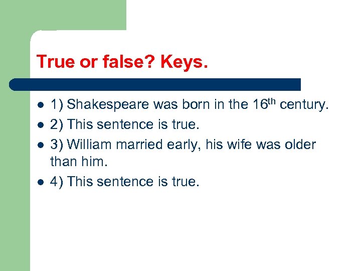 True or false? Keys. l l 1) Shakespeare was born in the 16 th