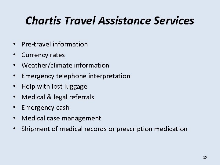 Chartis Travel Assistance Services • • • Pre-travel information Currency rates Weather/climate information Emergency