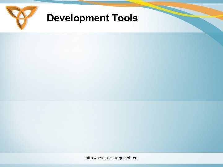 Development Tools http: //cmer. cis. uoguelph. ca 