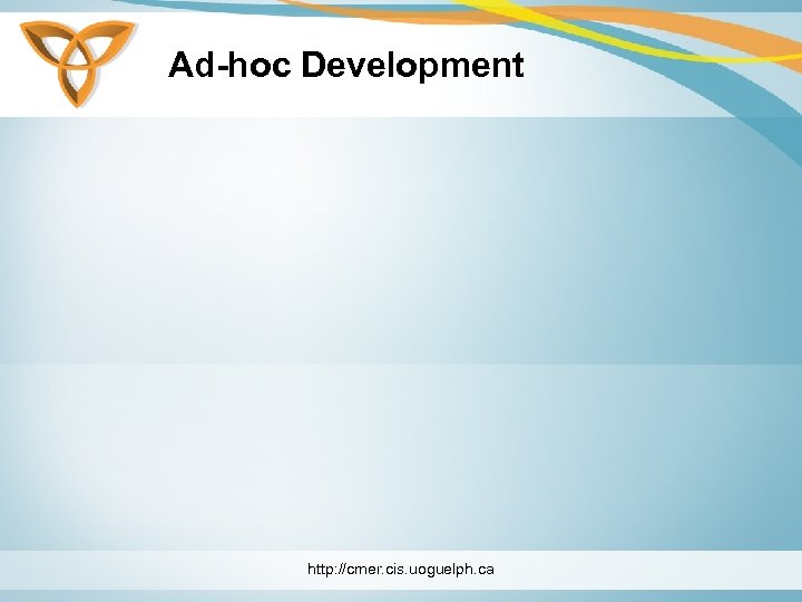 Ad-hoc Development http: //cmer. cis. uoguelph. ca 