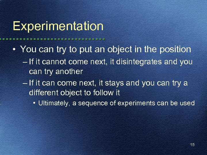 Experimentation • You can try to put an object in the position – If
