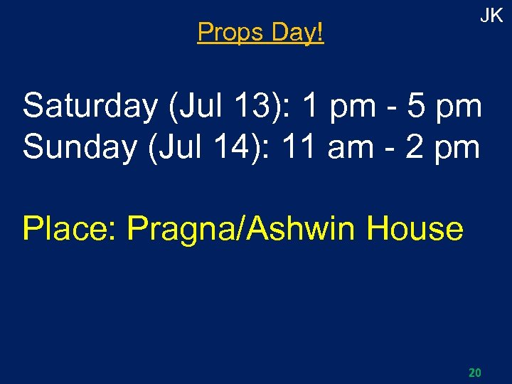 Props Day! JK Saturday (Jul 13): 1 pm - 5 pm Sunday (Jul 14):