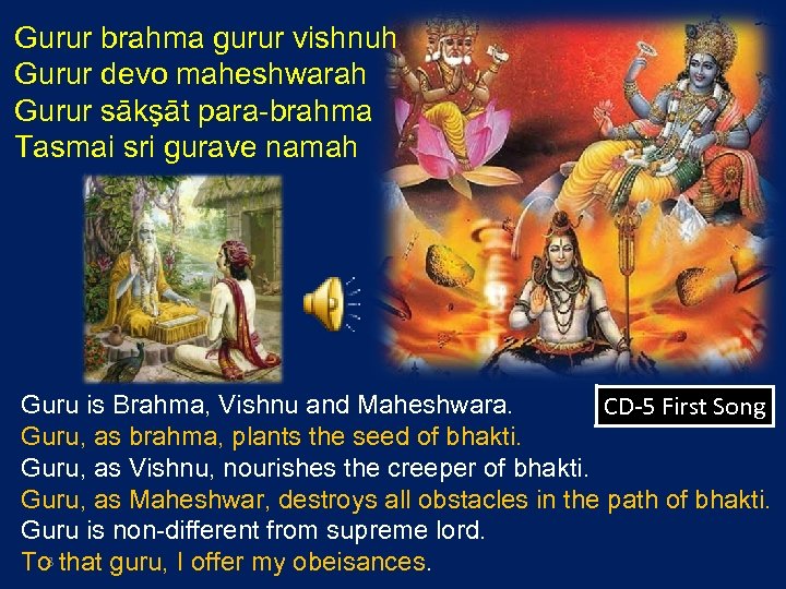 Gurur brahma gurur vishnuh Gurur devo maheshwarah Gurur sākşāt para-brahma Tasmai sri gurave namah