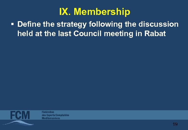 IX. Membership § Define the strategy following the discussion held at the last Council