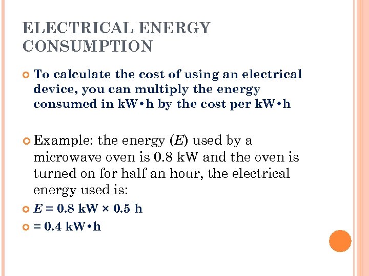 ELECTRICAL ENERGY CONSUMPTION To calculate the cost of using an electrical device, you can