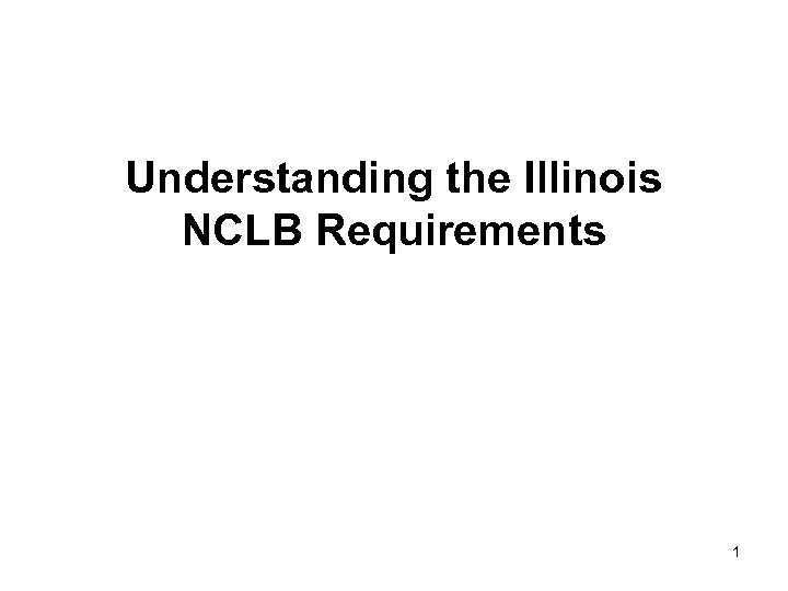 Understanding the Illinois NCLB Requirements 1 