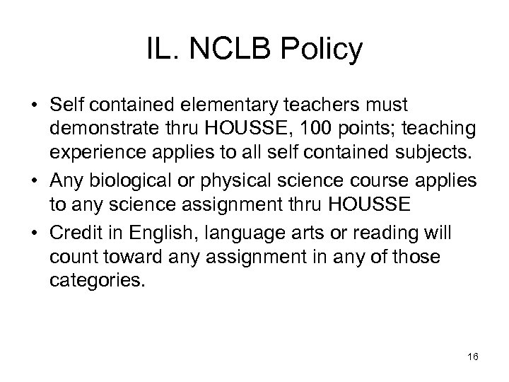 IL. NCLB Policy • Self contained elementary teachers must demonstrate thru HOUSSE, 100 points;