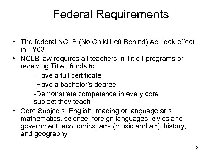 Federal Requirements • The federal NCLB (No Child Left Behind) Act took effect in