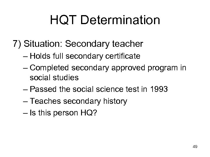 HQT Determination 7) Situation: Secondary teacher – Holds full secondary certificate – Completed secondary