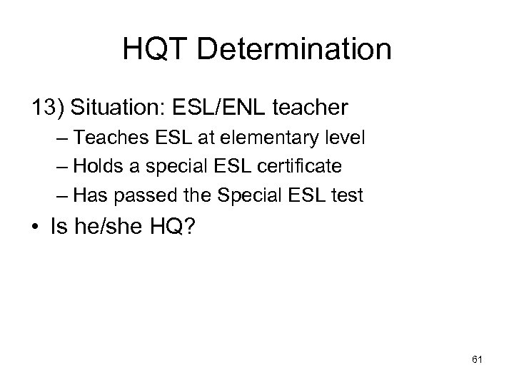 HQT Determination 13) Situation: ESL/ENL teacher – Teaches ESL at elementary level – Holds