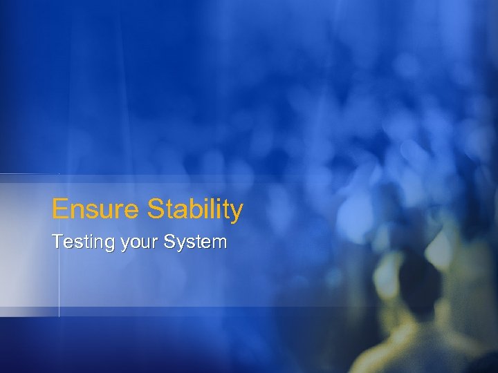 Ensure Stability Testing your System 
