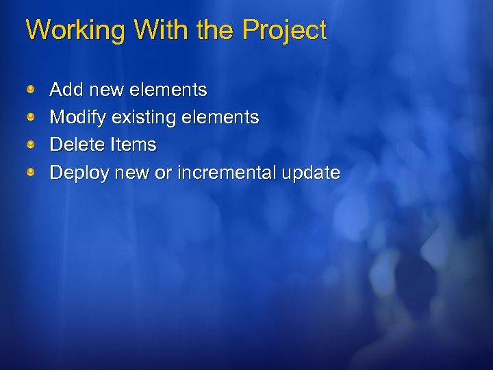 Working With the Project Add new elements Modify existing elements Delete Items Deploy new