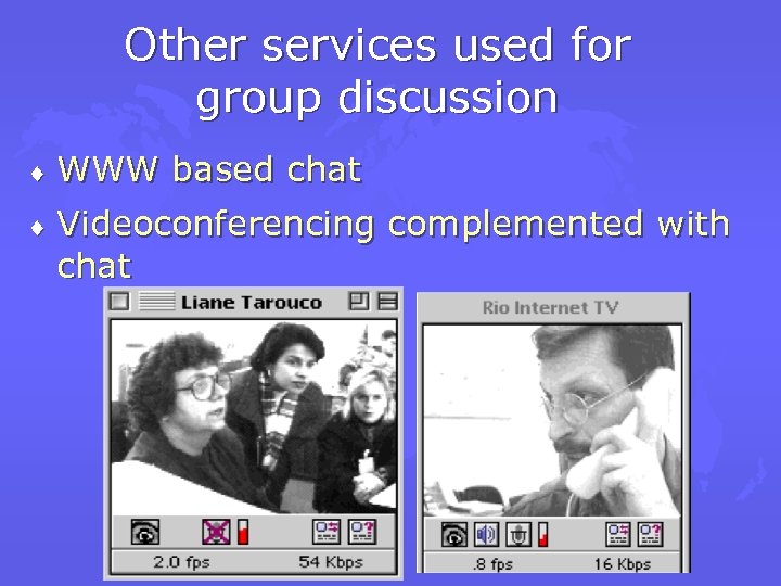 Other services used for group discussion ¨ WWW based chat ¨ Videoconferencing complemented with