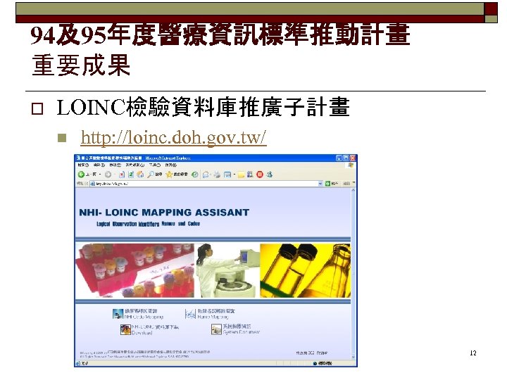 94及95年度醫療資訊標準推動計畫 重要成果 o LOINC檢驗資料庫推廣子計畫 n http: //loinc. doh. gov. tw/ 12 