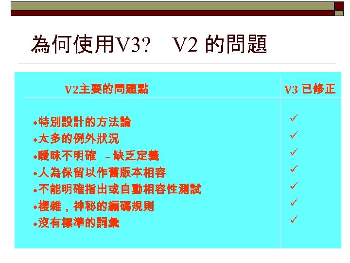 為何使用V 3? V 2 的問題 V 2主要的問題點 • 特別設計的方法論 • 太多的例外狀況 • 曖昧不明確 –