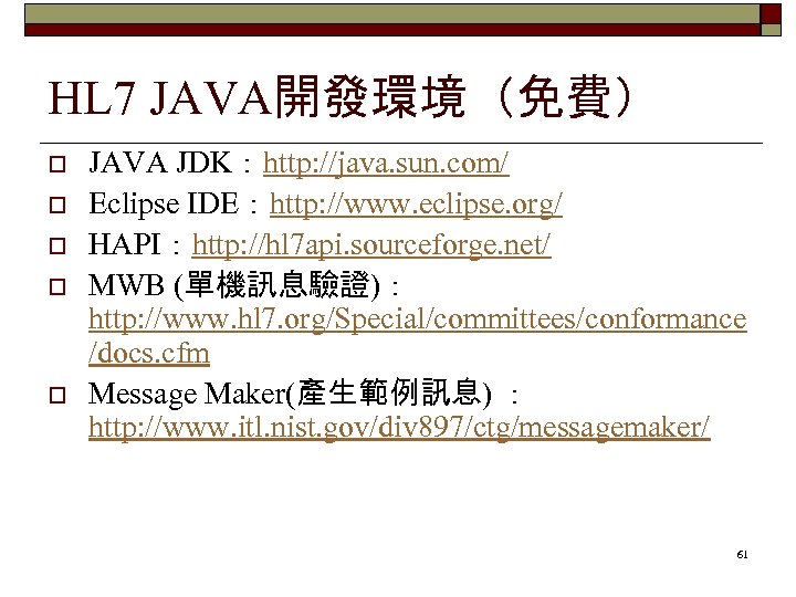 HL 7 JAVA開發環境（免費） o o o JAVA JDK：http: //java. sun. com/ Eclipse IDE：http: //www.