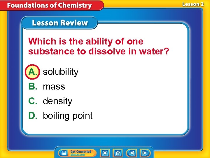 Which is the ability of one substance to dissolve in water? A. solubility B.
