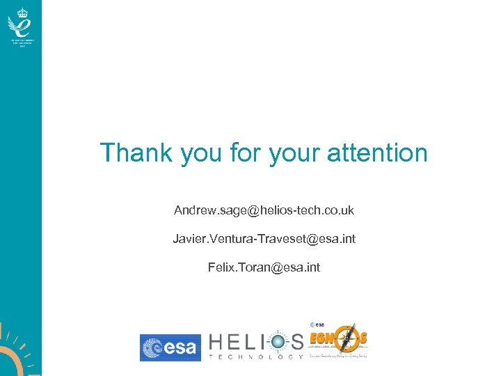 Thank you for your attention Andrew. sage@helios-tech. co. uk Javier. Ventura-Traveset@esa. int Felix. Toran@esa.