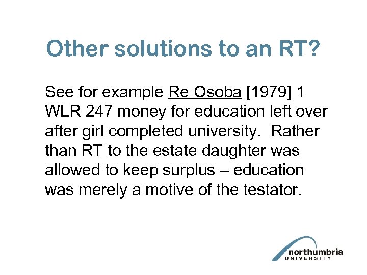 Other solutions to an RT? See for example Re Osoba [1979] 1 WLR 247