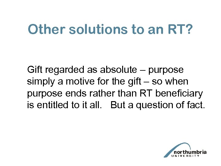 Other solutions to an RT? Gift regarded as absolute – purpose simply a motive