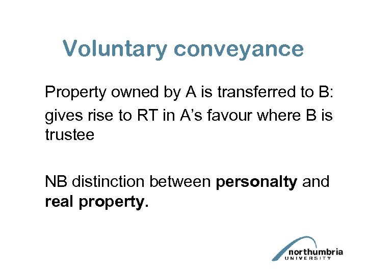 Voluntary conveyance Property owned by A is transferred to B: gives rise to RT