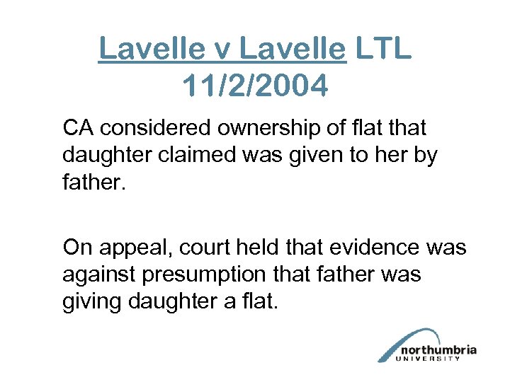 Lavelle v Lavelle LTL 11/2/2004 CA considered ownership of flat that daughter claimed was