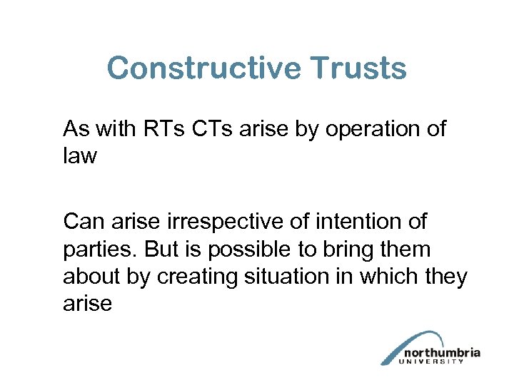 Constructive Trusts As with RTs CTs arise by operation of law Can arise irrespective