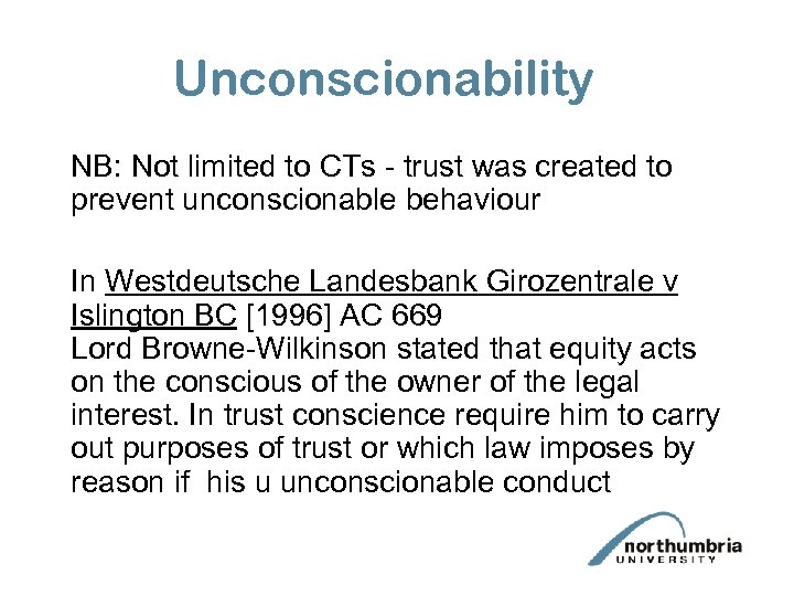 Unconscionability NB: Not limited to CTs - trust was created to prevent unconscionable behaviour