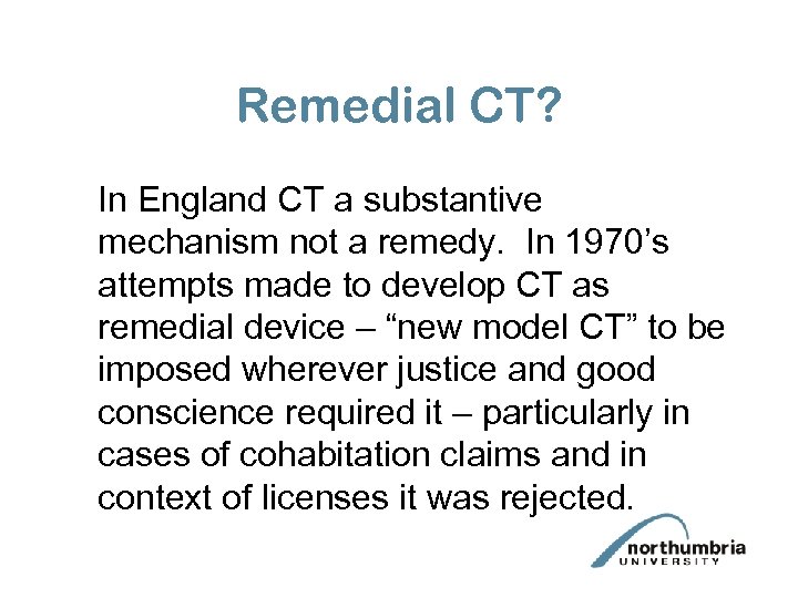 Remedial CT? In England CT a substantive mechanism not a remedy. In 1970’s attempts
