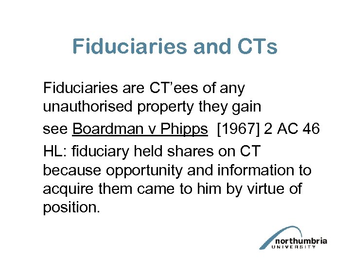 Fiduciaries and CTs Fiduciaries are CT’ees of any unauthorised property they gain see Boardman