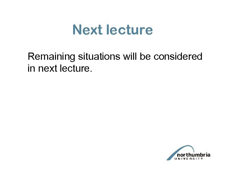 Next lecture Remaining situations will be considered in next lecture. 