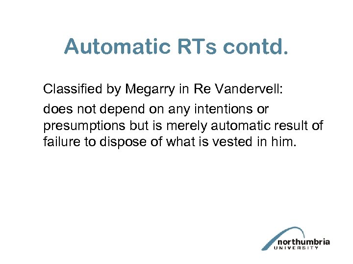 Automatic RTs contd. Classified by Megarry in Re Vandervell: does not depend on any