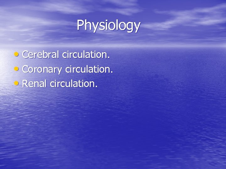 Physiology • Cerebral circulation. • Coronary circulation. • Renal circulation. 