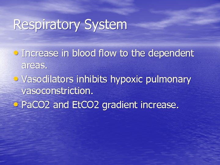 Respiratory System • Increase in blood flow to the dependent areas. • Vasodilators inhibits