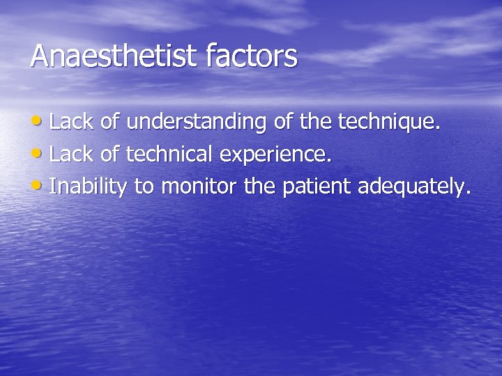 Anaesthetist factors • Lack of understanding of the technique. • Lack of technical experience.