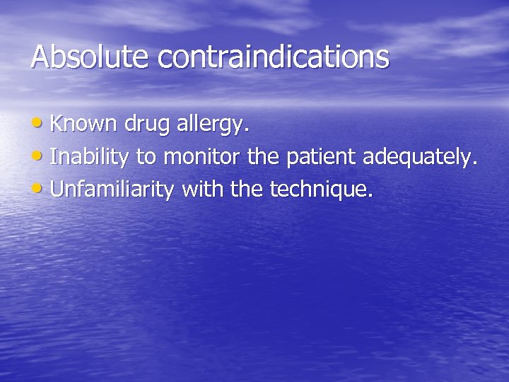 Absolute contraindications • Known drug allergy. • Inability to monitor the patient adequately. •