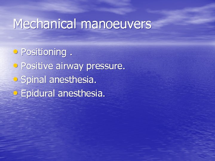  Mechanical manoeuvers • Positioning. • Positive airway pressure. • Spinal anesthesia. • Epidural