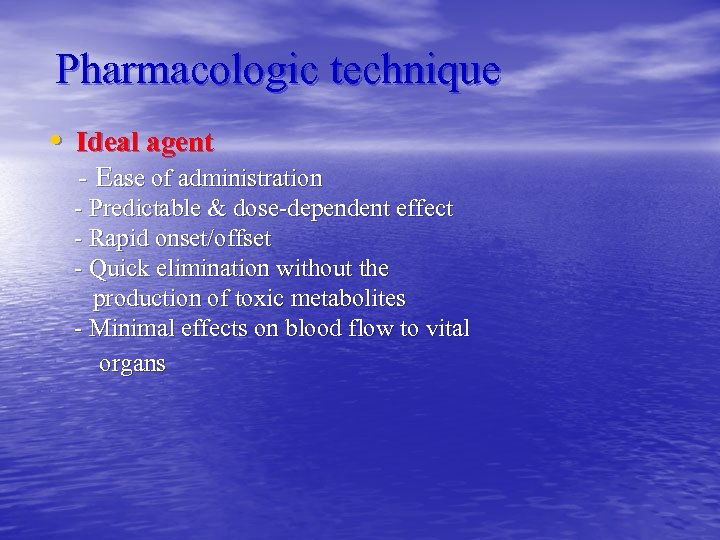 Pharmacologic technique • Ideal agent - Ease of administration - Predictable & dose-dependent effect