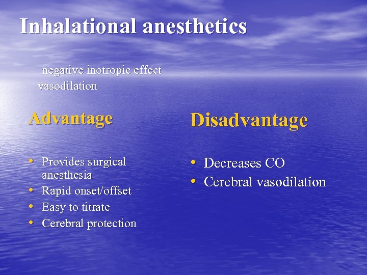 Inhalational anesthetics negative inotropic effect vasodilation Advantage Disadvantage • Provides surgical • Decreases CO