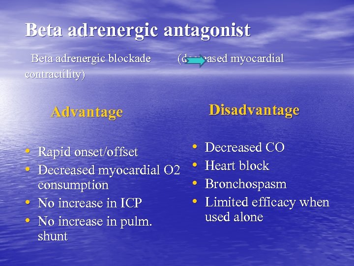 Beta adrenergic antagonist Beta adrenergic blockade (decreased myocardial contractility) Advantage Disadvantage • Decreased CO