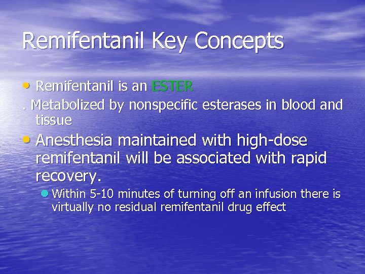 Remifentanil Key Concepts • Remifentanil is an ESTER. Metabolized by nonspecific esterases in blood