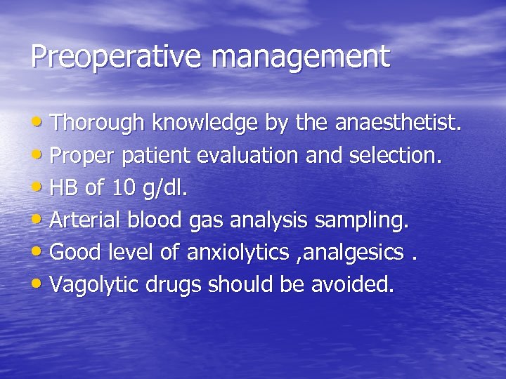 Preoperative management • Thorough knowledge by the anaesthetist. • Proper patient evaluation and selection.