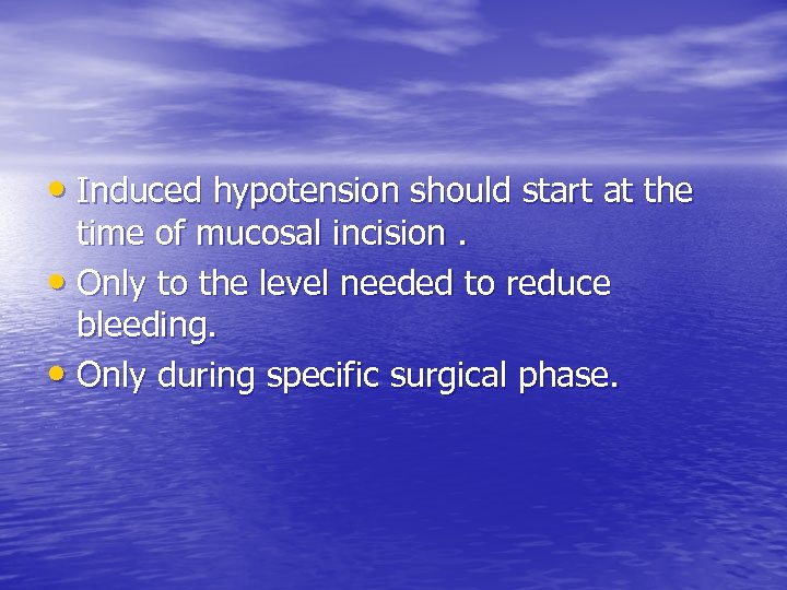  • Induced hypotension should start at the time of mucosal incision. • Only