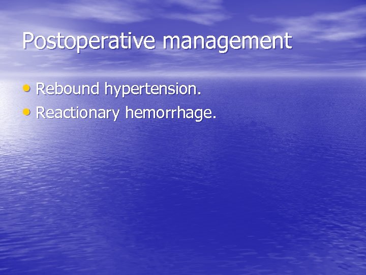 Postoperative management • Rebound hypertension. • Reactionary hemorrhage. 