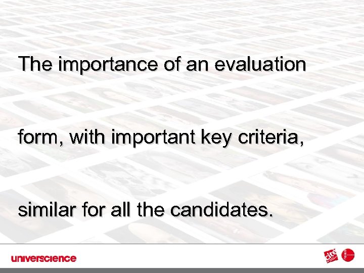 The importance of an evaluation form, with important key criteria, similar for all the