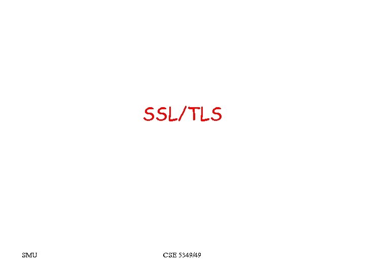SSL/TLS SMU CSE 5349/49 