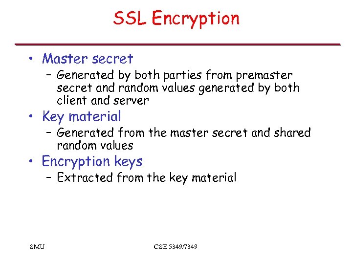 SSL Encryption • Master secret – Generated by both parties from premaster secret and