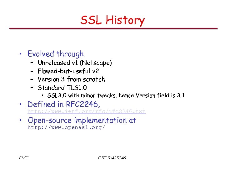 SSL History • Evolved through – – Unreleased v 1 (Netscape) Flawed-but-useful v 2