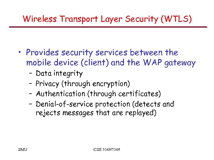 Wireless Transport Layer Security (WTLS) • Provides security services between the mobile device (client)